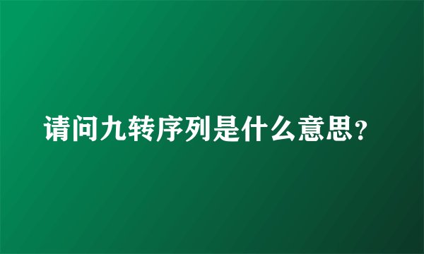请问九转序列是什么意思？