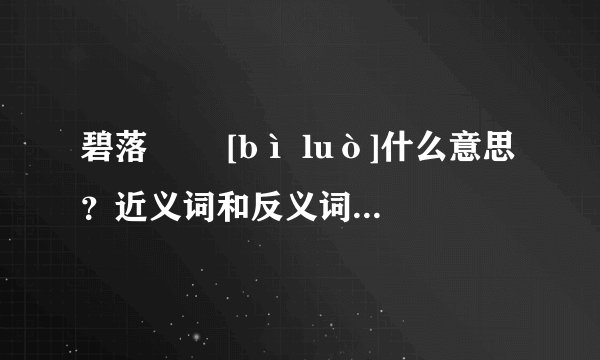 碧落   [bì luò]什么意思？近义词和反义词是什么？英文翻译是什么？