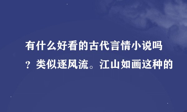 有什么好看的古代言情小说吗？类似逐风流。江山如画这种的