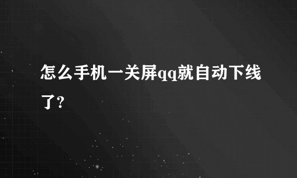 怎么手机一关屏qq就自动下线了?