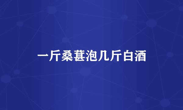 一斤桑葚泡几斤白酒