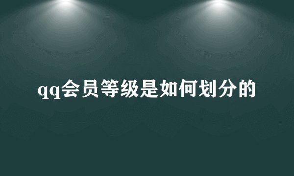 qq会员等级是如何划分的