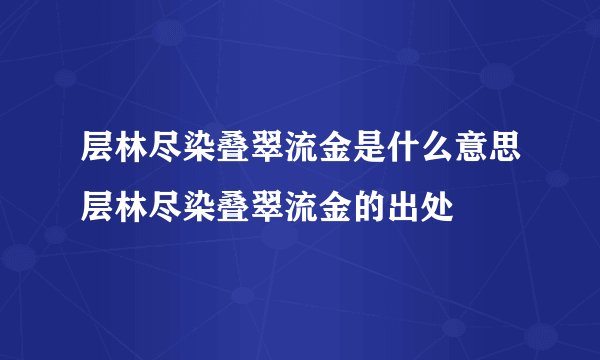 层林尽染叠翠流金是什么意思层林尽染叠翠流金的出处