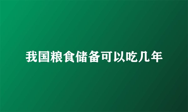 我国粮食储备可以吃几年