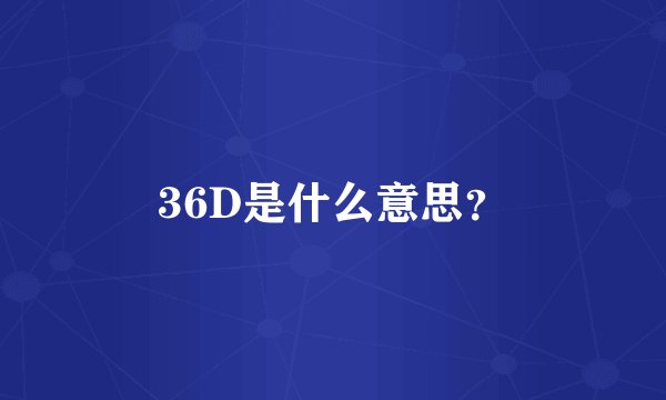 36D是什么意思？