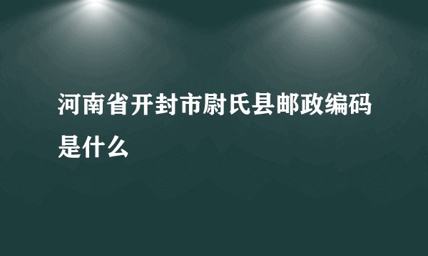 河南省开封市尉氏县邮政编码是什么