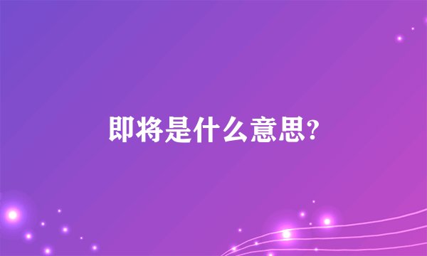 即将是什么意思?