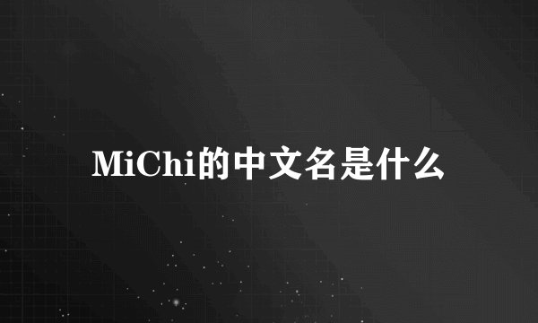 MiChi的中文名是什么