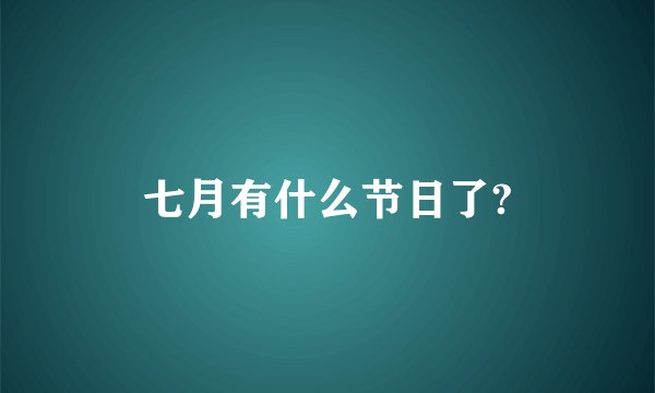 七月有什么节日了?