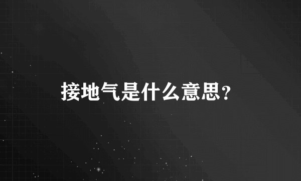 接地气是什么意思？