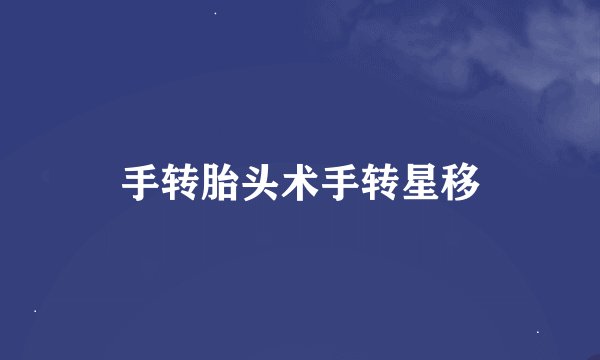 手转胎头术手转星移