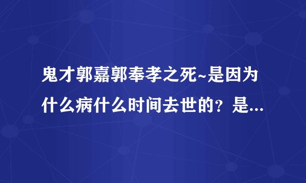 鬼才郭嘉郭奉孝之死~是因为什么病什么时间去世的？是建安12年诸葛孔明出山的时候？？