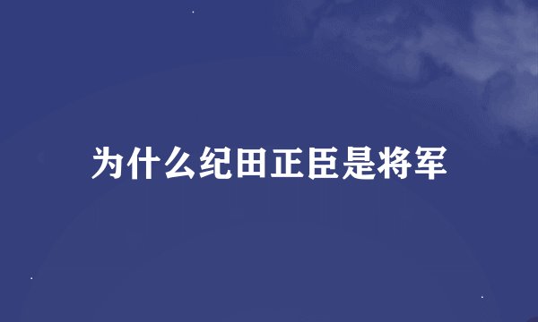 为什么纪田正臣是将军