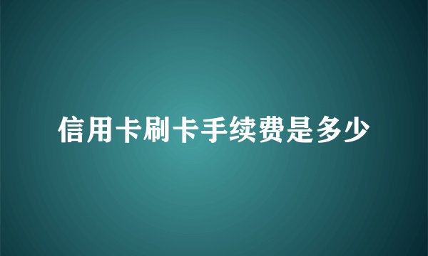 信用卡刷卡手续费是多少