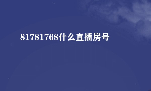 81781768什么直播房号