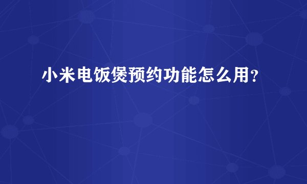 小米电饭煲预约功能怎么用？