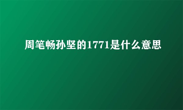 周笔畅孙坚的1771是什么意思