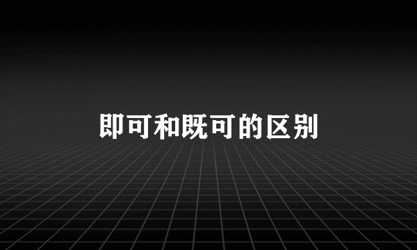 即可和既可的区别