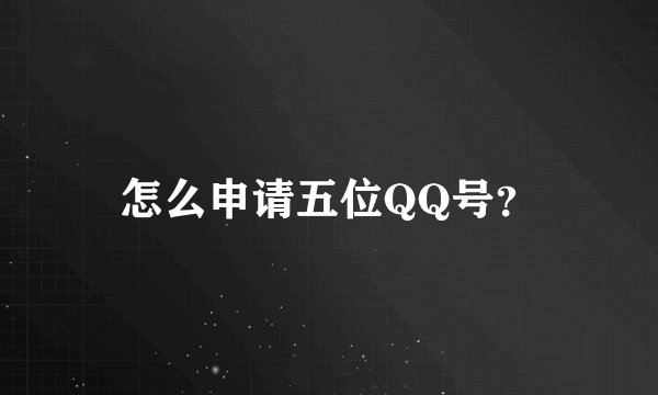 怎么申请五位QQ号？