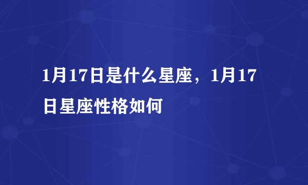 1月17日是什么星座，1月17日星座性格如何