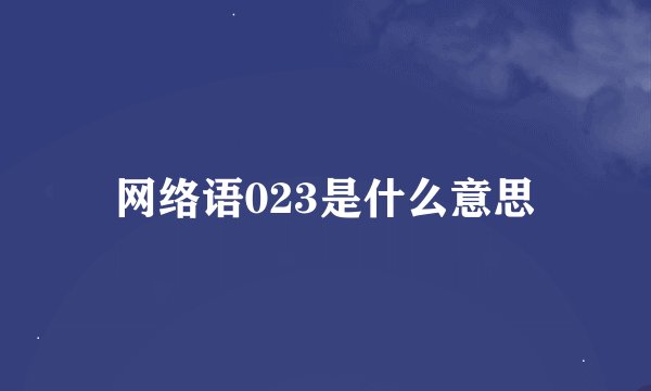 网络语023是什么意思