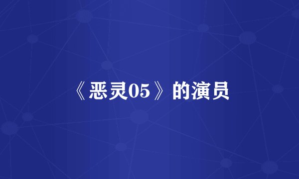 《恶灵05》的演员