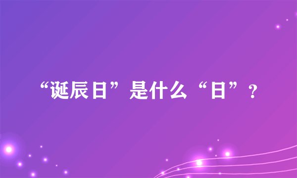 “诞辰日”是什么“日”？
