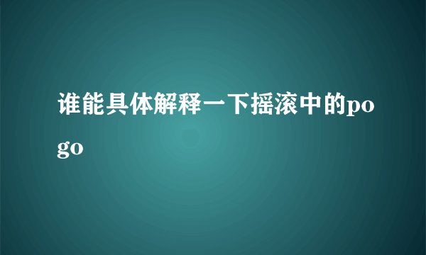 谁能具体解释一下摇滚中的pogo