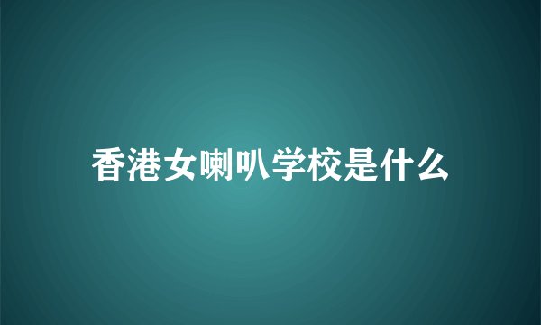 香港女喇叭学校是什么