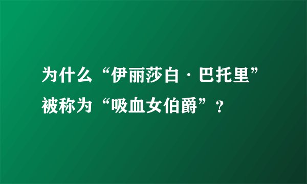 为什么“伊丽莎白·巴托里”被称为“吸血女伯爵”？