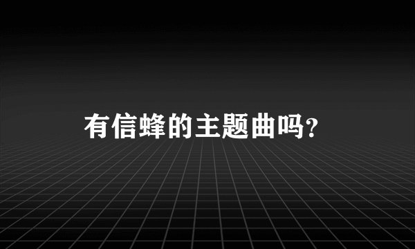 有信蜂的主题曲吗？