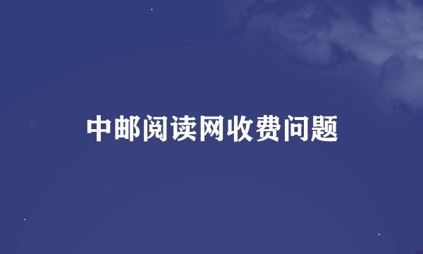 中邮阅读网收费问题