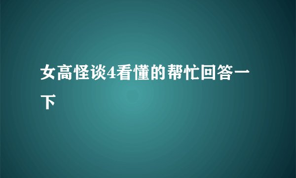 女高怪谈4看懂的帮忙回答一下