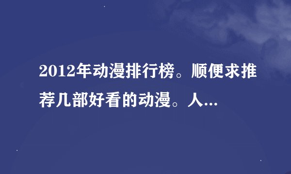 2012年动漫排行榜。顺便求推荐几部好看的动漫。人物一定要美型。O(∩_∩)O谢谢