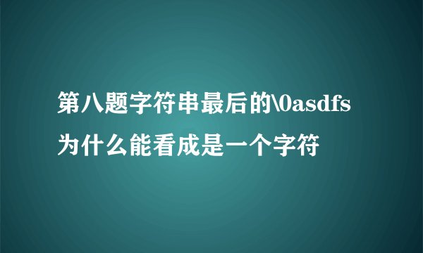 第八题字符串最后的\0asdfs为什么能看成是一个字符