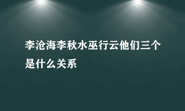 李沧海李秋水巫行云他们三个是什么关系