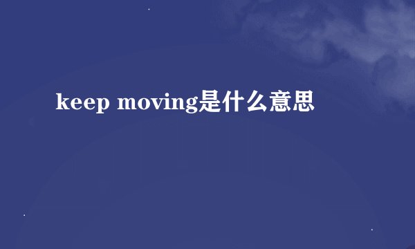 keep moving是什么意思