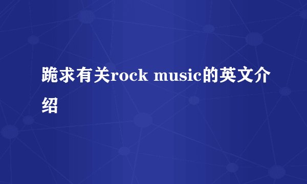 跪求有关rock music的英文介绍