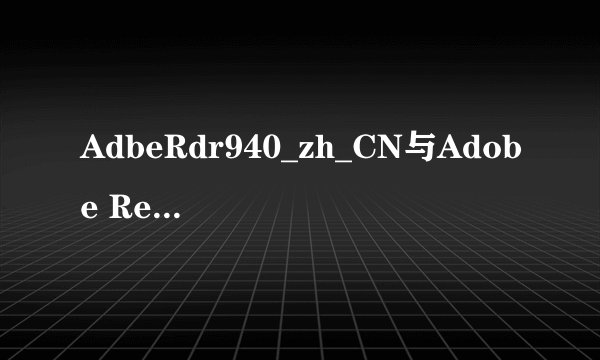 AdbeRdr940_zh_CN与Adobe Reader 有什么区别