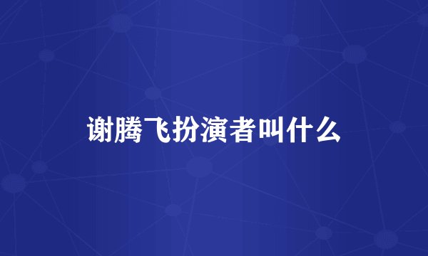 谢腾飞扮演者叫什么