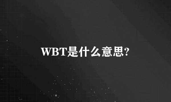 WBT是什么意思?