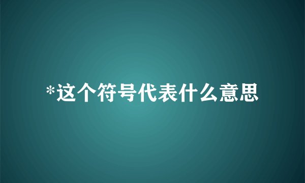 *这个符号代表什么意思