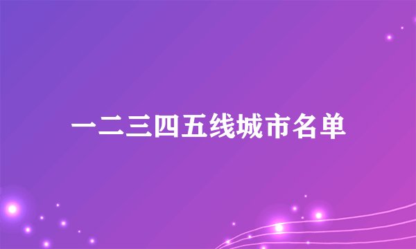 一二三四五线城市名单