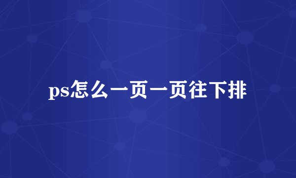 ps怎么一页一页往下排
