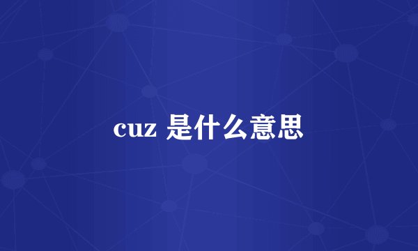 cuz 是什么意思