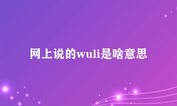 网上说的wuli是啥意思