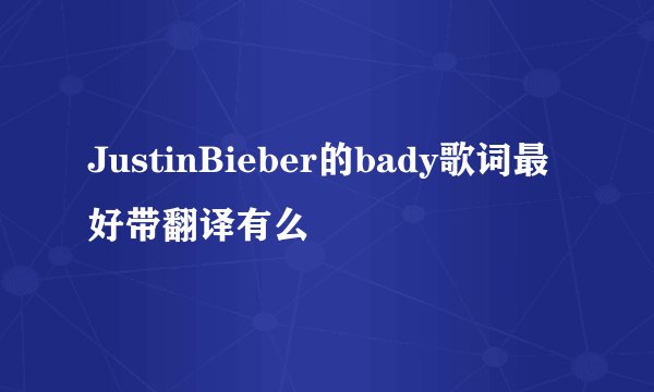 JustinBieber的bady歌词最好带翻译有么
