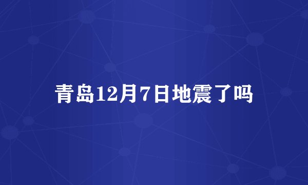 青岛12月7日地震了吗