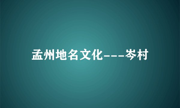 孟州地名文化---岑村