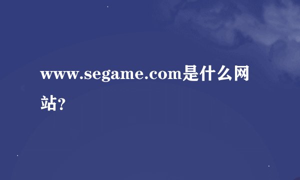 www.segame.com是什么网站？